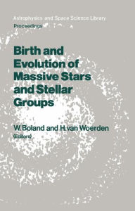 Title: Birth and Evolution of Massive Stars and Stellar Groups: Proceedings of a Symposium held in Dwingeloo, The Netherlands, 24-26 September 1984 / Edition 1, Author: Wilfried Boland