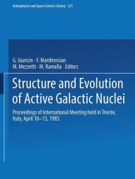 Title: Structure and Evolution of Active Galactic Nuclei: International Meeting Held in Trieste, Italy, April 10-13, 1985 / Edition 1, Author: G. Giuricin
