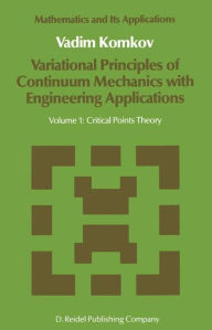 Title: Variational Principles of Continuum Mechanics with Engineering Applications: Volume 1: Critical Points Theory / Edition 1, Author: V. Komkov