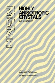 Title: Highly Anisotropic Crystals / Edition 1, Author: E.I. Givargizov