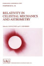 Relativity in Celestial Mechanics and Astrometry: High Precision Dynamical Theories and Observational Verifications / Edition 1