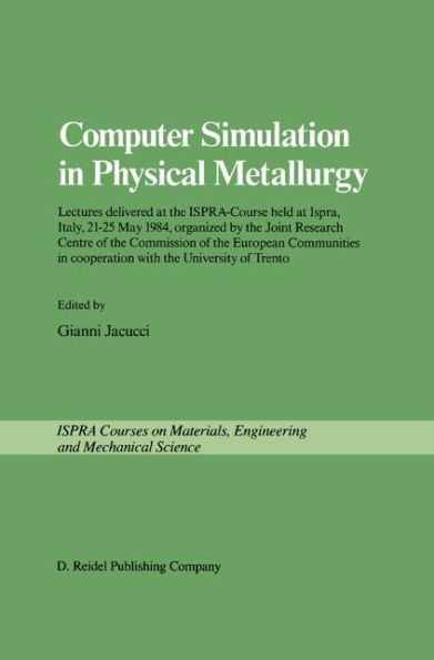 Computer Simulation in Physical Metallurgy: Lectures delivered at the ISPRA-Course held at Ispra, Italy, May 21-25, 1984, organized by the Joint Research Centre of the Commission of the European Communities in Cooperation with the University o / Edition 1