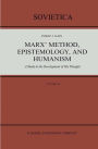 Marx' Method, Epistemology, and Humanism: A Study in the Development of His Thought / Edition 1