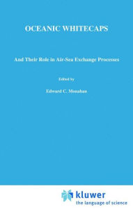 Title: Oceanic Whitecaps: And Their Role in Air-Sea Exchange Processes / Edition 1, Author: E.C. Monahan