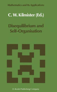 Title: Disequilibrium and Self-Organisation / Edition 1, Author: C.W. Kilmister