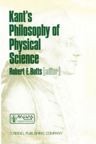 Title: Kant's Philosophy of Physical Science: Metaphysische Anfangsgrï¿½nde der Naturwissenschaft 1786-1986, Author: Robert E. Butts