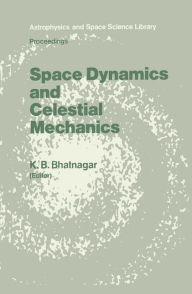 Title: Space Dynamics and Celestial Mechanics: Proceedings of the International Workshop, Delhi, India, 14-16 November 1985 / Edition 1, Author: K.B. Bhatnagar