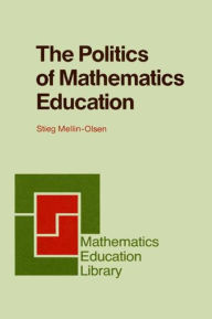 Title: The Politics of Mathematics Education / Edition 1, Author: Stieg Mellin-Olsen