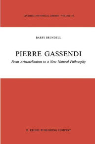 Title: Pierre Gassendi: From Aristotelianism to a New Natural Philosophy / Edition 1, Author: B. Brundell