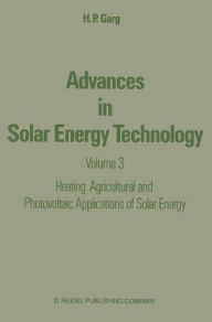 Title: Advances in Solar Energy Technology: Volume 3 Heating, Agricultural and Photovoltaic Applications of Solar Energy / Edition 1, Author: H.P. Garg