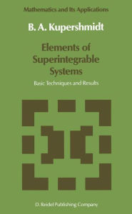 Title: Elements of Superintegrable Systems: Basic Techniques and Results / Edition 1, Author: B. Kupershmidt
