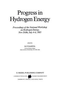 Title: Progress in Hydrogen Energy: Proceedings of the National Workshop on Hydrogen Energy, New Delhi, July 4-6, 1985 / Edition 1, Author: R.P. Dahiya
