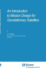Title: An Introduction to Mission Design for Geostationary Satellites / Edition 1, Author: J.J. Pocha