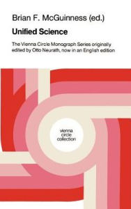 Title: Unified Science: The Vienna Circle Monograph Series originally edited by Otto Neurath, now in an English edition / Edition 1, Author: B.F. McGuinness