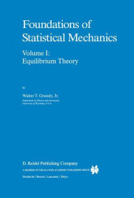 Title: Foundations of Statistical Mechanics: Equilibrium Theory / Edition 1, Author: W.T. Grandy Jr.