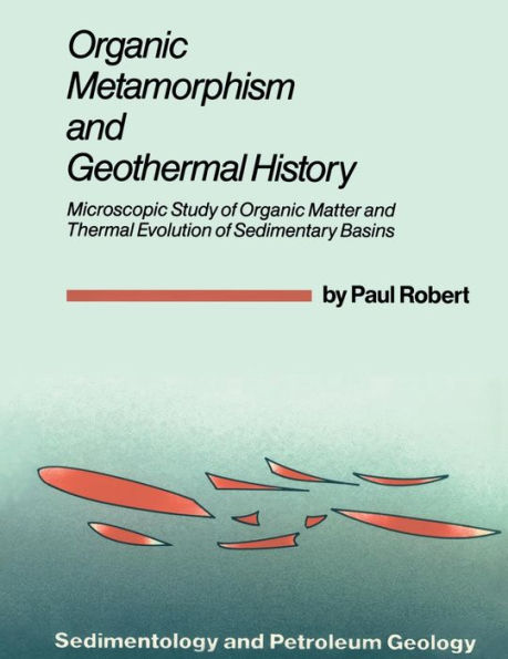 Organic Metamorphism and Geothermal History: Microscopic Study of Organic Matter and Thermal Evolution of Sedimentary Basins / Edition 1