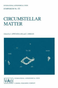 Title: Circumstellar Matter: Proceedings of the 122nd Symposium of the International Astronomical Union Held in Heildelberg, F.R.G., June 23-27, 1986 / Edition 1, Author: Immo Appenzeller