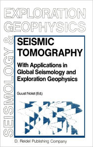 Title: Seismic Tomography: With Applications in Global Seismology and Exploration Geophysics, Author: G. Nolet