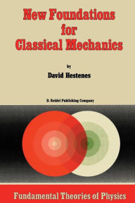 Title: New Foundations for Classical Mechanics, Author: D. Hestenes