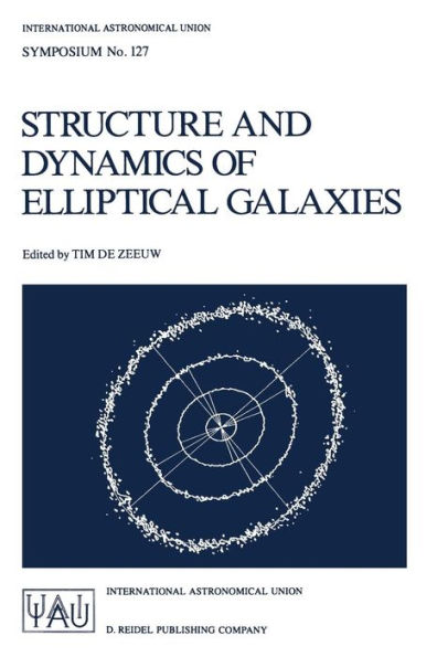 Structure and Dynamics of Elliptical Galaxies: Proceedings of the 127th Symposium of the International Astronomical Union Held in Princeton, U.S.A., May 27-31, 1986