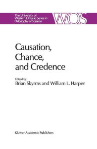 Title: Causation, Chance and Credence: Proceedings of the Irvine Conference on Probability and Causation Volume 1 / Edition 1, Author: B. Skyrms