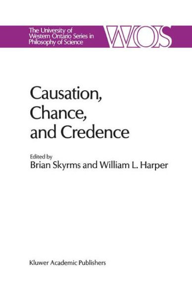 Causation, Chance and Credence: Proceedings of the Irvine Conference on Probability and Causation Volume 1 / Edition 1