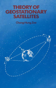 Title: Theory of Geostationary Satellites / Edition 1, Author: Chong-Hung Zee