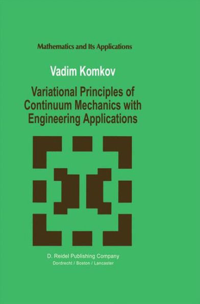 Variational Principles of Continuum Mechanics with Engineering Applications: Introduction to Optimal Design Theory / Edition 1