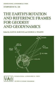 Title: The Earth's Rotation and Reference Frames for Geodesy and Geodynamics / Edition 1, Author: Alice K. Babcock