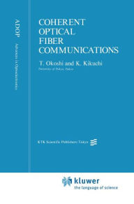 Title: Coherent Optical Fiber Communications / Edition 1, Author: T. Okoshi