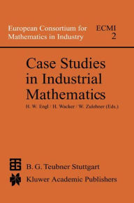 Title: Case Studies in Industrial Mathematics / Edition 1, Author: Heinz Werner Engl