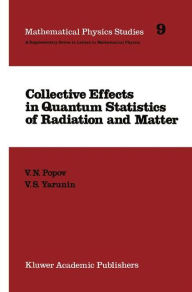 Title: Collective Effects in Quantum Statistics of Radiation and Matter / Edition 1, Author: V.N. Popov