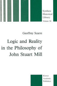 Title: Logic and Reality in the Philosophy of John Stuart Mill, Author: G. Scarre
