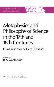Title: Metaphysics and Philosophy of Science in the Seventeenth and Eighteenth Centuries: Essays in honour of Gerd Buchdahl, Author: R.S.  Woolhouse