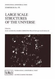 Title: Large Scale Structures of the Universe: Proceedings of the 130th Symposium of the International Astronomical Union, Dedicated to the Memory of Marc A. Aaronson (1950-1987), Held in Balatonfured, Hungary, June 15-20, 1987 / Edition 1, Author: J. Audouze