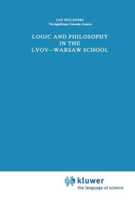 Title: Logic and Philosophy in the Lvov-Warsaw School, Author: Jan Wolenski