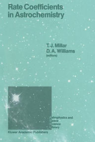 Title: Rate Coefficients in Astrochemistry: Proceedings of a Conference held at Umis, Manchester, U.K. September 21-24, 1987 / Edition 1, Author: T.J. Millar