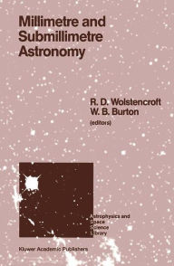 Title: Millimetre and Submillimetre Astronomy: Lectures Presented at a Summer School Held in Stirling, Scotland, June 21-27, 1987 / Edition 1, Author: R.D. Wolstencroft