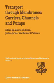 Title: Transport Through Membranes: Carriers, Channels and Pumps: Proceedings of the Twenty-First Jerusalem Symposium on Quantum Chemistry and Biochemistry Held in Jerusalem, Israel, May 16-19, 1988 / Edition 1, Author: A. Pullman