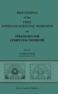 Title: Proceedings of the First Donegani Scientific Workshop on Strategies for Computer Chemistry: October 12-13, 1987 / Edition 1, Author: Camillo Tosi