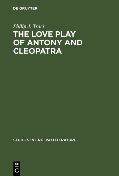 The Love Play of Antony and Cleopatra: A Critical Study of Shakespeare's Play