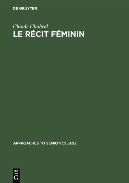 Le récit féminin: Contribution à l'analyse sémiologique du courrier du coeur et des entrevues ou 'enquêtes' sur la femme dans la presse féminine actuelle