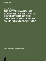 Title: The Determination of Stages in the Historical Development of the Germanic Languages by Morphological Criteria: An Evaluation, Author: Karen R. Bahnick
