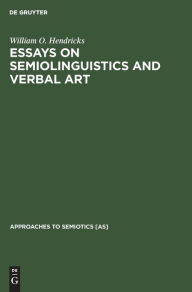 Title: Essays on Semiolinguistics and Verbal Art, Author: William O. Hendricks