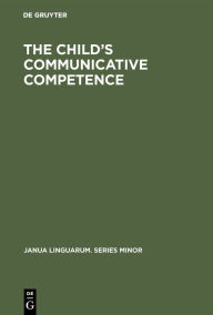 Title: The Child's Communicative Competence: Language Capacity in Three Groups of Children from Different Social Classes, Author: Ton van der Geest