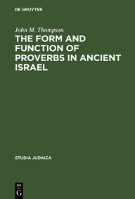 Title: The Form and Function of Proverbs in Ancient Israel, Author: John M. Thompson