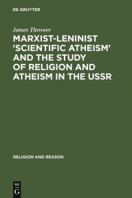 Title: Marxist-Leninist 'Scientific Atheism' and the Study of Religion and Atheism in the USSR / Edition 1, Author: James Thrower
