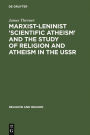Marxist-Leninist 'Scientific Atheism' and the Study of Religion and Atheism in the USSR / Edition 1