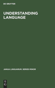 Title: Understanding Language: A Study of Theories of Language in Linguistics and in Philosophy, Author: De Gruyter