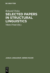 Title: Selected Papers in Structural Linguistics: Contributions to English and General Linguistics Written in the Years 1928-1978, Author: Bohumil Trnka